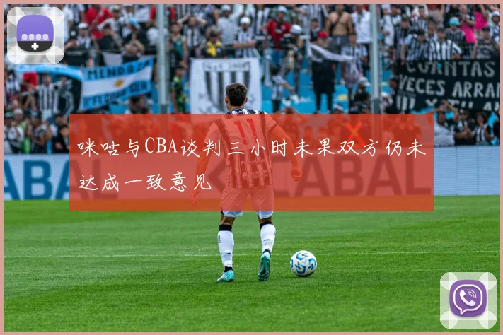 咪咕与CBA谈判三小时未果双方仍未达成一致意见