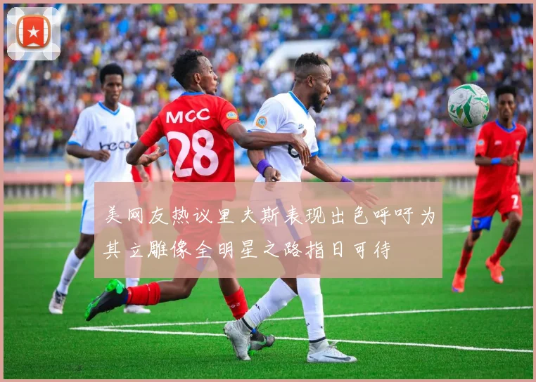 美网友热议里夫斯表现出色呼吁为其立雕像全明星之路指日可待