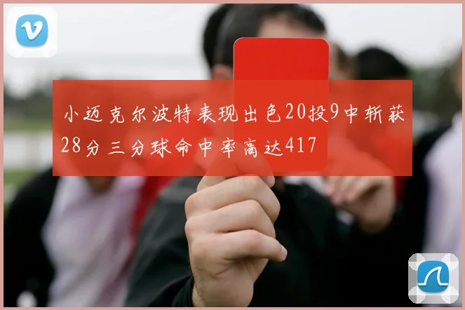 小迈克尔波特表现出色20投9中斩获28分三分球命中率高达417
