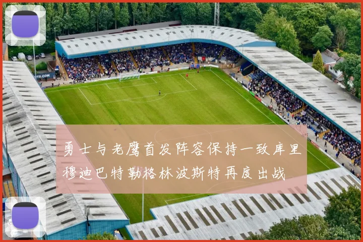 勇士与老鹰首发阵容保持一致库里穆迪巴特勒格林波斯特再度出战